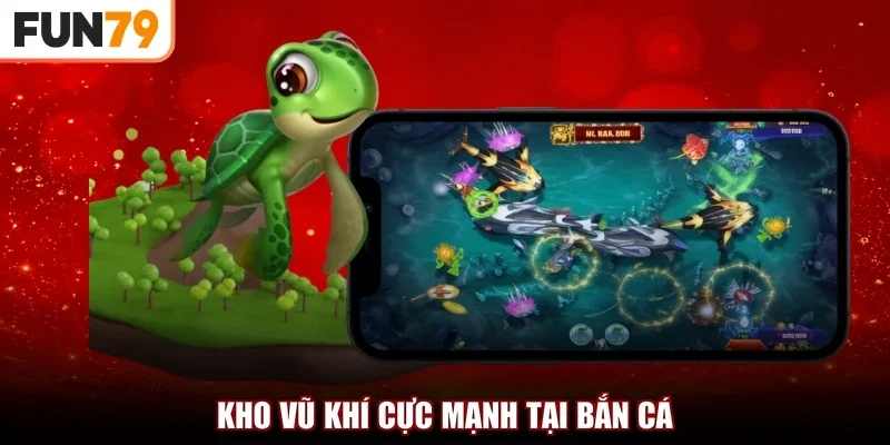 Kho vũ khí cực mạnh tại Bắn cá